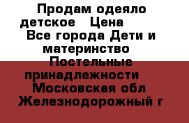 Продам одеяло детское › Цена ­ 400 - Все города Дети и материнство » Постельные принадлежности   . Московская обл.,Железнодорожный г.